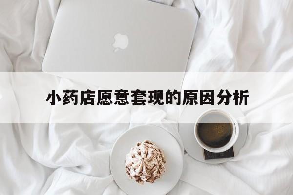日土最新小药店愿意套现的原因分析方法分析(最方便真实的日土小药店愿意套现的原因分析怎么写方法)