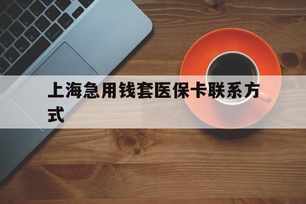 日土最新上海急用钱套医保卡联系方式方法分析(最方便真实的日土上海医保卡能套现的地方吗电话方法)