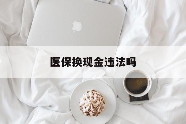 日土最新医保换现金违法吗方法分析(最方便真实的日土刷医保卡换现金有联系方式吗方法)
