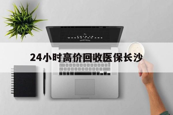 日土包含24小时高价回收医保长沙的词条