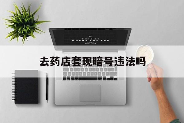 日土最新去药店套现暗号违法吗方法分析(最方便真实的日土自己套现自己的信用卡违法吗方法)