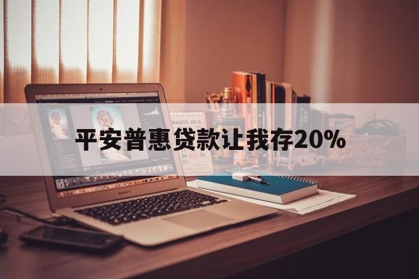日土最新平安普惠贷款让我存20%方法分析(最方便真实的日土平安普惠贷款需要存钱吗方法)