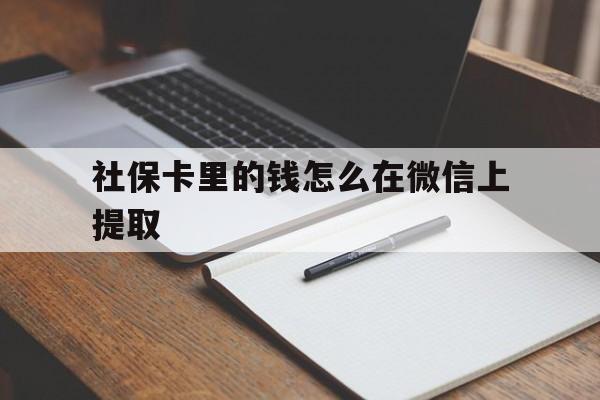日土社保卡里的钱怎么在微信上提取的简单介绍